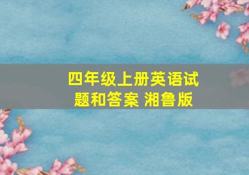 四年级上册英语试题和答案 湘鲁版